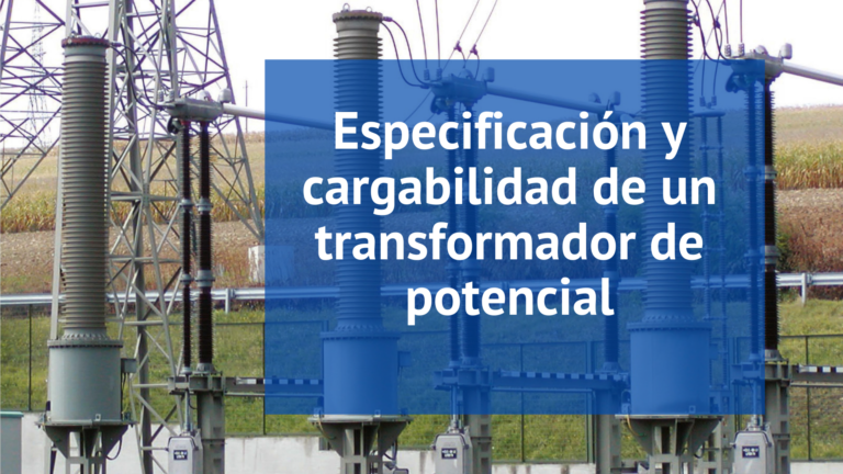 Especificación y Cargabilidad de un Transformador de Potencial  para Subestaciones Eléctricas